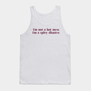 i'm not a hot mess, i'm a spicy disaster. Tank Top